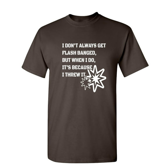 I Don't Always Get Flash Banged Sarcastic Humor Graphic Novelty Funny T Shirt