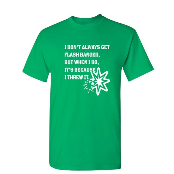 I Don't Always Get Flash Banged Sarcastic Humor Graphic Novelty Funny T Shirt