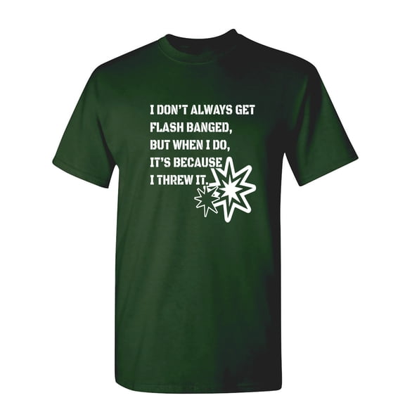 I Don't Always Get Flash Banged Sarcastic Humor Graphic Novelty Funny T Shirt