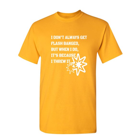 I Don't Always Get Flash Banged Sarcastic Humor Graphic Novelty Funny T Shirt