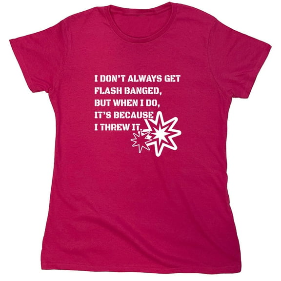 I Don't Always Get Flash Banged Sarcastic Humor Novelty Funny Women's Casual Tees