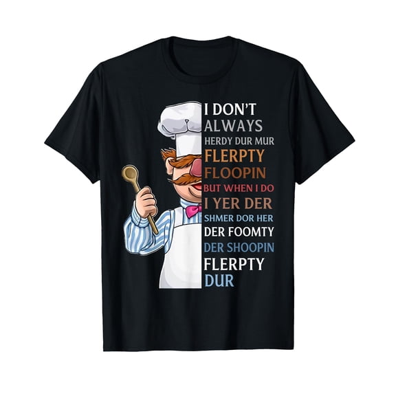 I Don t Always Herdy Dur Mur Flerpty Floopin T-Shirt