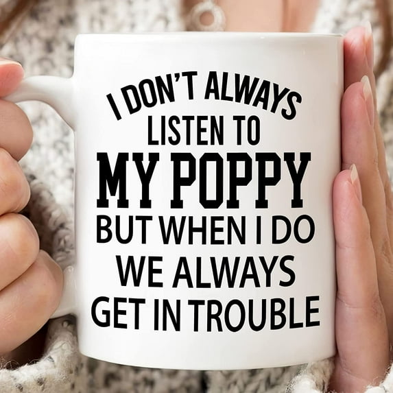 I Don't Always Listen To My Poppy Mug, Poppy Mug, Gift For Him, Gift For Grandpa, Family Mug for Birthday Christmas Thanksgiving For Poppy
