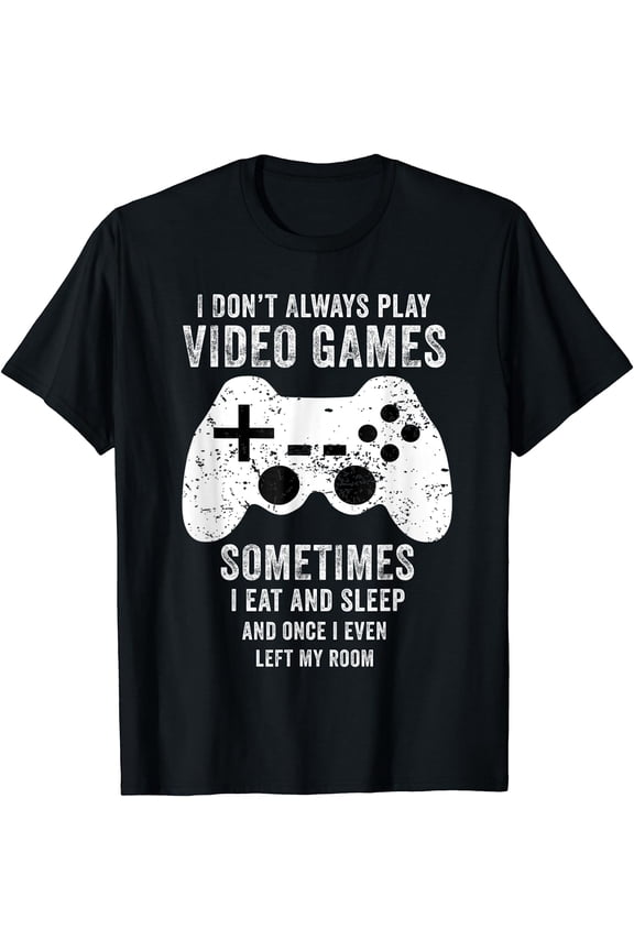 I Don't Always Play Video Games Funny Men Boys Teens Gamer T-Shirt