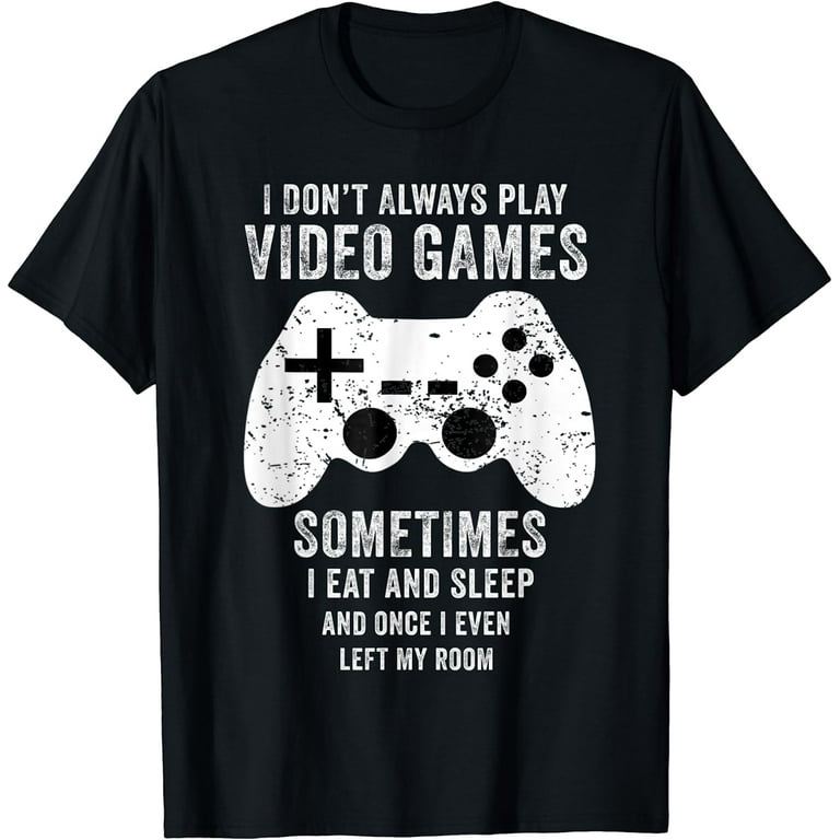 I Don't Always Play Video Games Funny Gamer Gift Boys Teens T-Shirt I Don't Always Play Video Games Funny Gamer Gift Boys Teens T-Shirt