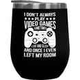 thumbnail image 1 of I Don't Always Play Video Games, Sometimes I Eat, Sleep and Even Left My Room, Black 12oz Wine Tumbler, 1 of 1