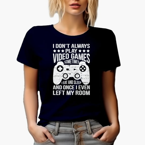 I Don't Always Play Video Games, Sometimes I Eat, Sleep and Even Left My Room, Navy Blue T-Shirt, XL