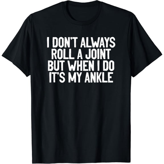 I Don't Always Roll A Joint Arthritis Ankle Pain T-Shirt