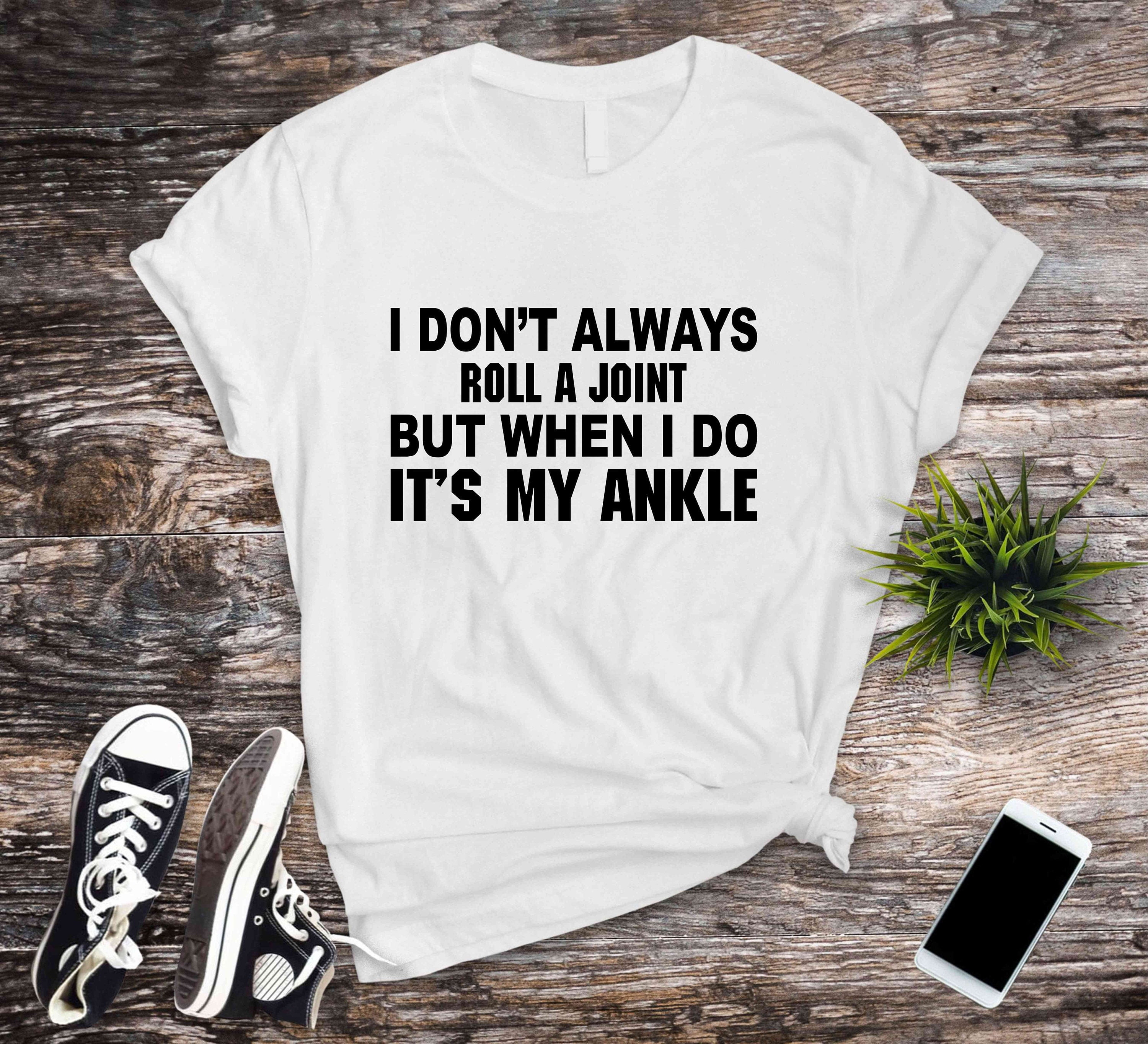 I Don't Always Roll A Joint Tshirt, Funny Sayings Tshirt,Sarcastic T
