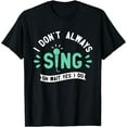 thumbnail image 1 of I Don't Always Sing - Karaoke Party Musician Singer T-Shirt, 1 of 4