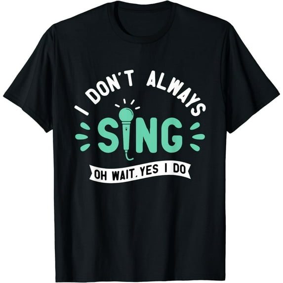 I Don't Always Sing - Karaoke Party Musician Singer T-Shirt