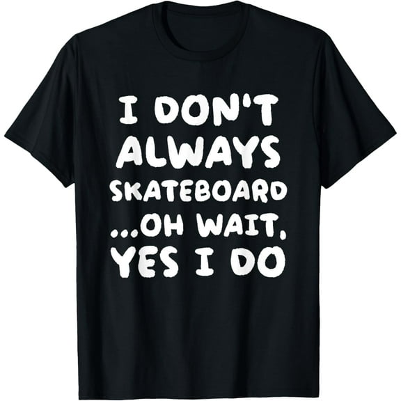 I Don't Always Skateboard Funny Skateboarding T-Shirt