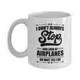 thumbnail image 1 of I Don't Always Stop And Look At Airplanes Funny Aviation Coffee & Tea Gift Mug For A Pilot, Airplane Lover & Airplane Mechanic, 1 of 4