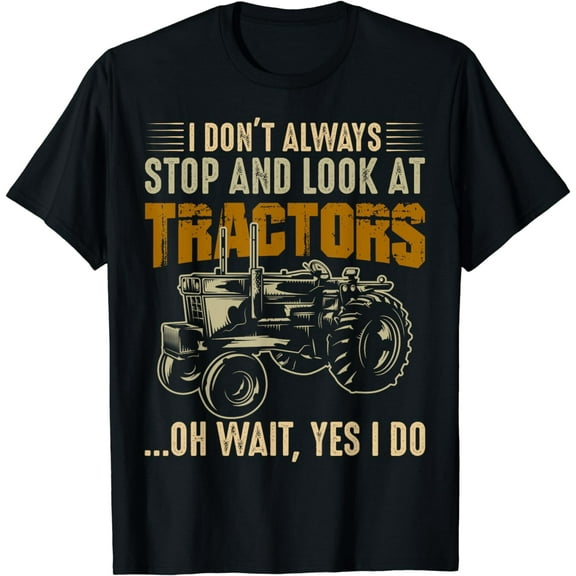 I Don't Always Stop And Look At Tractors Tractor Owners T-Shirt