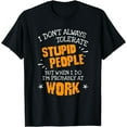 thumbnail image 1 of I Don't Always Tolerate Stupid People When I Do I'm At Work T-Shirt, 1 of 3