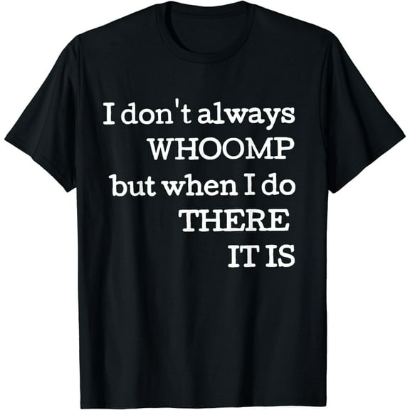 I Don't Always Whoop But When I Do There It Is Dance Mom T-Shirt