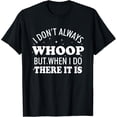 thumbnail image 1 of I Don't Always Whoop But When I Do There It Is Funny Saying T-Shirt, 1 of 4