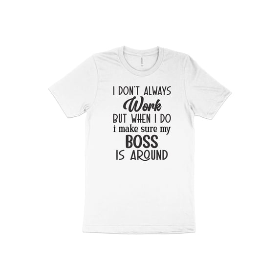 I Don't Always Work But When I Do I make sure my boss is around T-Shirt Tee Shirt Humor TShirt Funny Gift for boss team mens womens shirt