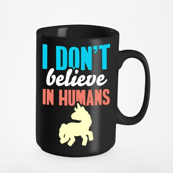 I Don't Believe In Humans. Fantasy & Unicorn Humor, Black 15oz Ceramic Mug