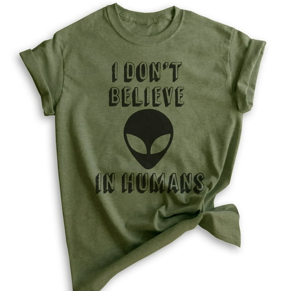 I Don't Believe In Humans T-shirt, Unisex Women's Men's Shirt, Funny Alien T-shirt, UFO Shirt, Heather Military Green, Medium