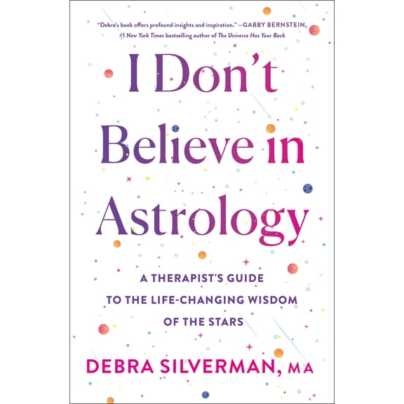 I Don't Believe in Astrology : A Therapist's Guide to the Life-Changing Wisdom of the Stars (Hardcover)