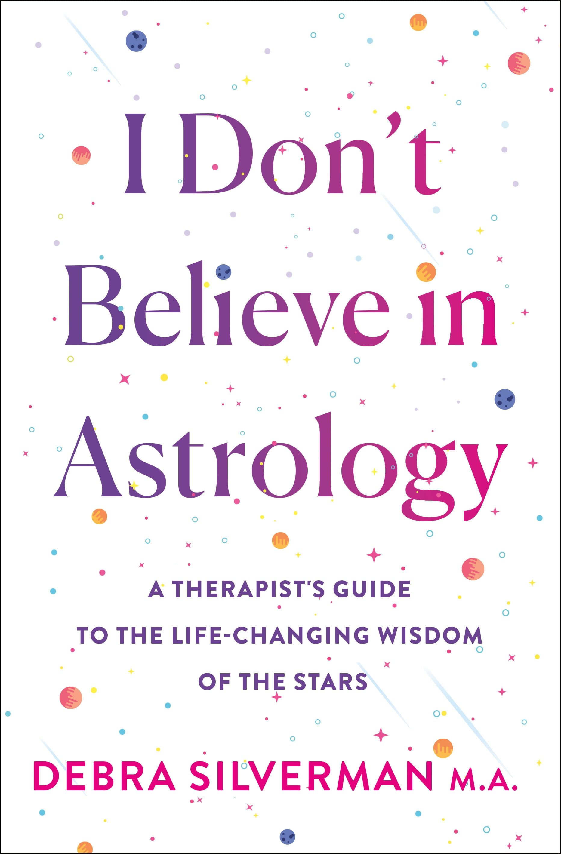 I Don't Believe in Astrology : A Therapist's Guide to the Life-Changing Wisdom of the Stars (Hardcover)