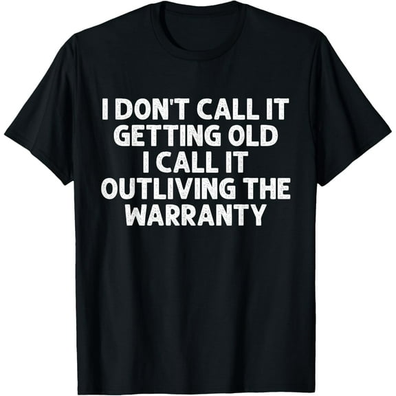 I Don't Call It Getting Old I Call It Outliving The Warranty T-Shirt