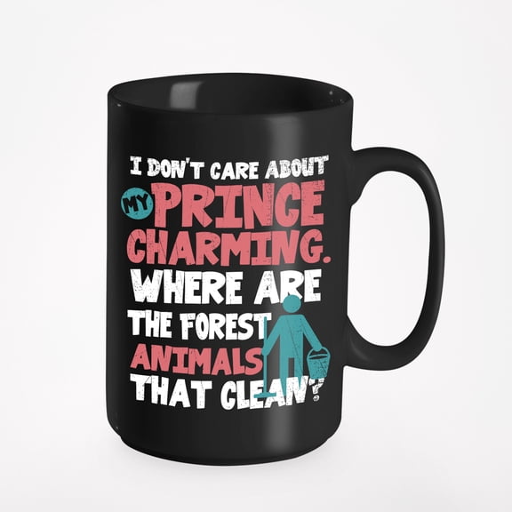 I Don't Care About My Prince Charming, Where Are The Forest Animals That Clean? Funny, Black 15oz Ceramic Mug