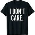 thumbnail image 1 of I Don't Care T-Shirt Funny Sarcastic Shirts for Men Women T-Shirt, 1 of 4