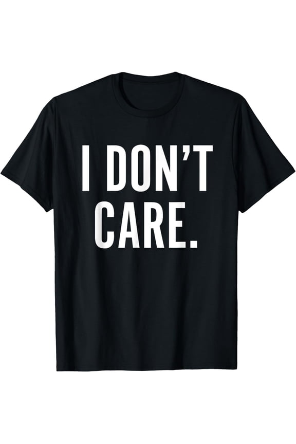I Don't Care T-Shirt Funny Sarcastic Shirts for Men Women T-Shirt