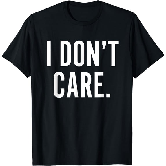 I Don't Care T-Shirt Funny Sarcastic Shirts for Men Women