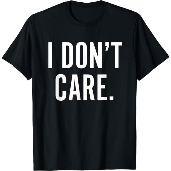 I Don't Care T-Shirt Funny Shirts for Men Women