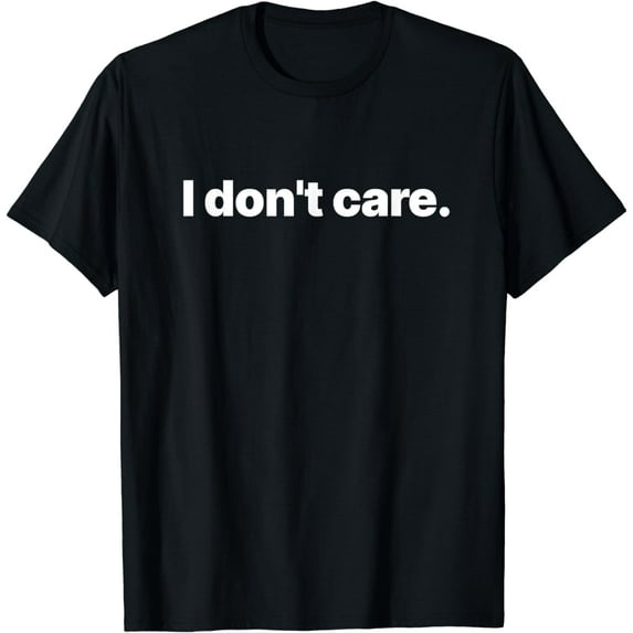 I Don't Care T-Shirt