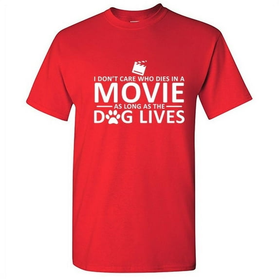 I Don't Care Who Dies In a Movie As The Dog Lives Film Tshirt Novelty Humor Graphic Tee Sarcastic Animal Puppy Lovers Gift For Christmas Birthday Funny T Shirt
