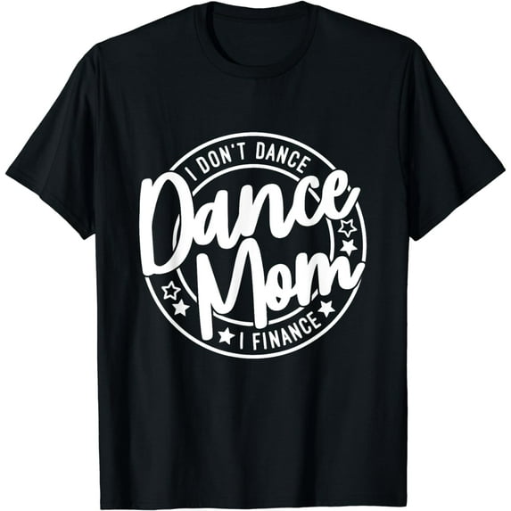 I Don't Dance I Finance Funny Dancing Mommy Cute Dancer Mom T-Shirt
