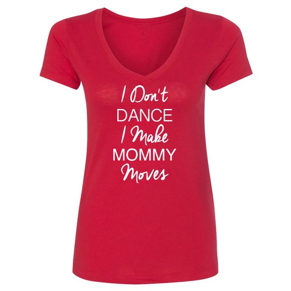 I Don't Dance I Make Mommy Moves Womens V-Neck T-Shirt