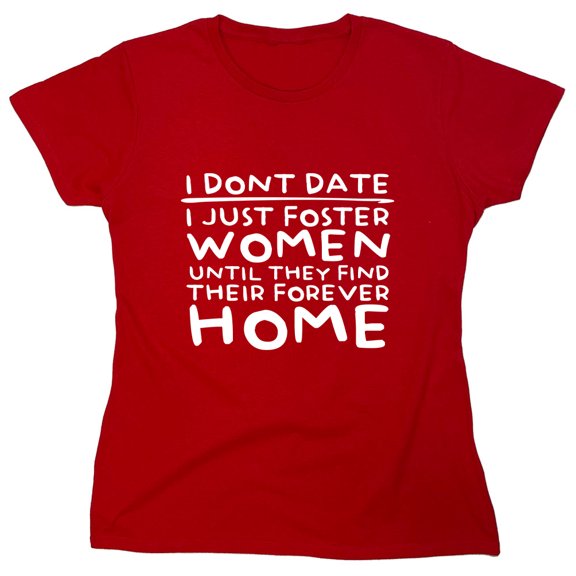 I Don't Date I Just Foster Woman Until They Find Their Forever Home Sarcastic Humor Novelty Funny Women's Casual Tees