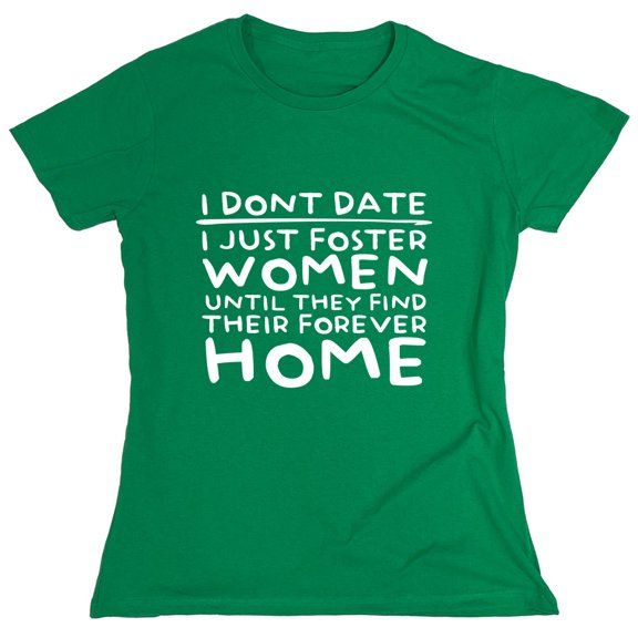 I Don't Date I Just Foster Woman Until They Find Their Forever Home Sarcastic Humor Novelty Funny Women's Casual Tees