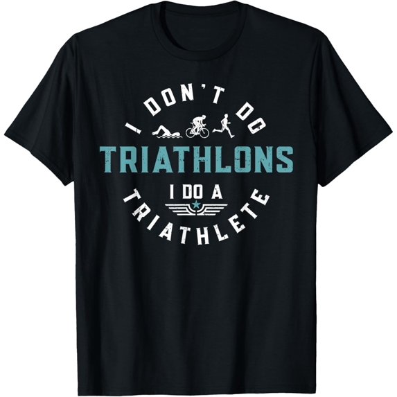 I Don't Do Triathlons I Do A Triathlete Sports T-Shirt