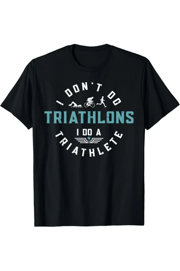 I Don't Do Triathlons I Do A Triathlete T-Shirt