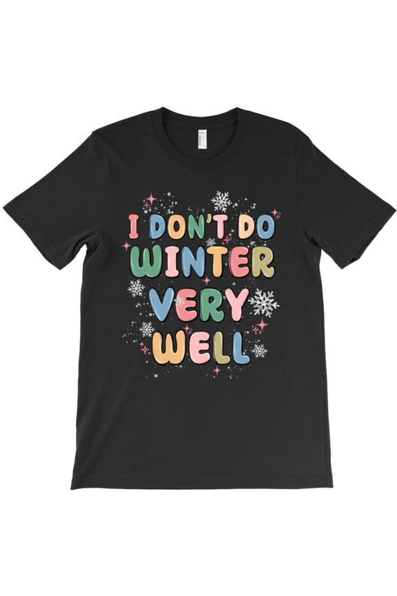 I Don't Do Winter Very Well Funny Holiday Cold Weather Graphic T-Shirt G8604, Up to 5XL