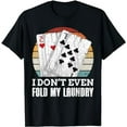 thumbnail image 1 of I Don't Even Fold My Laundry Funny Poker Player Graphic Dad T-Shirt, 1 of 5