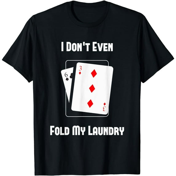 I Don't Even Fold My Laundry Poker Dealer Card Player Casino T-Shirt