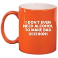 thumbnail image 1 of I Don't Even Need Alcohol To Make Bad Decisions Funny Ceramic Coffee Mug Tea Cup Gift for Her, Him, Friend, Coworker, Wife, Husband (11oz Orange), 1 of 1