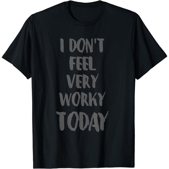 I Don't Feel Very Worky Today Funny Lazy Work Short T-Shirt