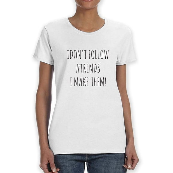I Don't Follow Trends I Make Them Quote Women White T-Shirt, Female x-Large