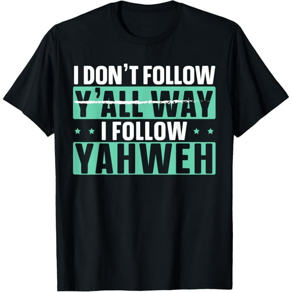 I Don't Follow Y'all Way I Follow Yahweh Christian Believer T-Shirt