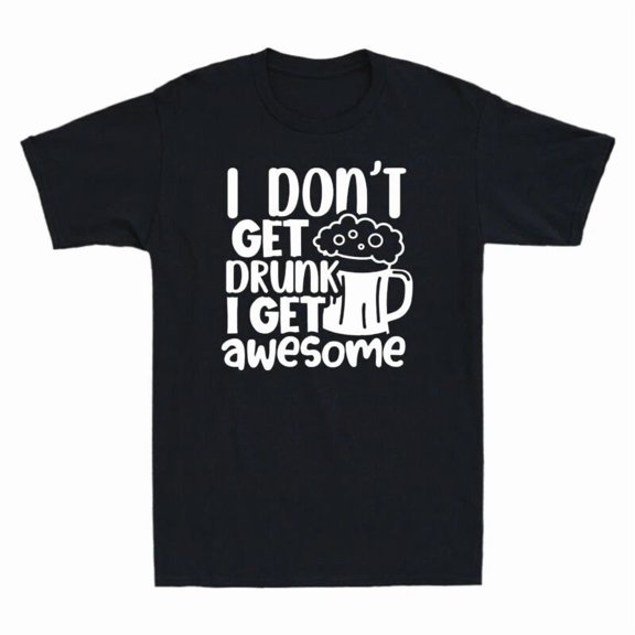 I Don't Get Drunk I Get Awesome Funny Father's Day Novelty Unisex T-Shirt