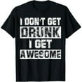 thumbnail image 1 of I Don't Get Drunk I Get Awesome Shirt Great Drinking Gift T-Shirt, 1 of 7