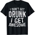 thumbnail image 1 of I Don't Get Drunk I Get Awesome T-Shirt Drinking Shirt T-Shirt men and women can wear, black, white, gifts, 1 of 4